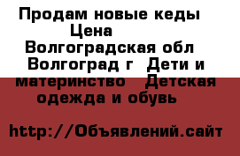 Продам новые кеды › Цена ­ 500 - Волгоградская обл., Волгоград г. Дети и материнство » Детская одежда и обувь   